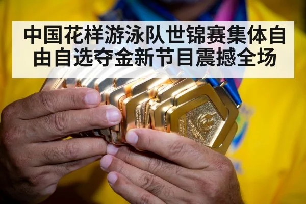 中国花样游泳队世锦赛集体自由自选夺金新节目震撼全场