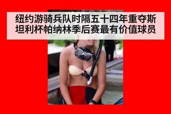 纽约游骑兵队时隔五十四年重夺斯坦利杯帕纳林季后赛最有价值球员