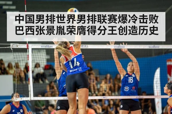 中国男排世界男排联赛爆冷击败巴西张景胤荣膺得分王创造历史